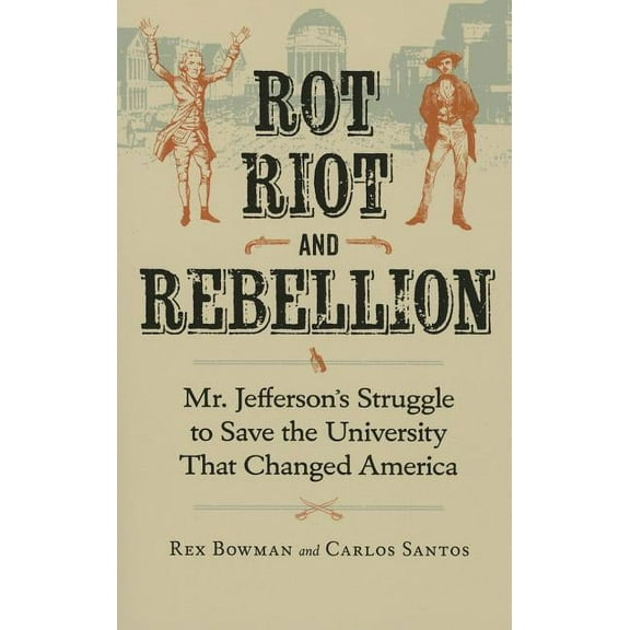Rot, Riot, and Rebellion: Mr. Jefferson's Struggle to Save the University That Changed America, (Paperback)