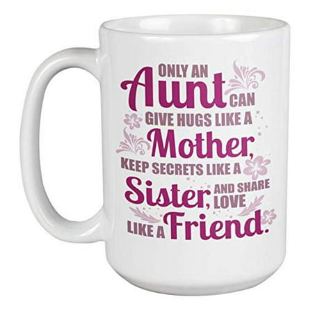 Only An Aunt Can Give Hugs Like Mother, Keep Secrets Like Sister, Share Love Like Friend Fun Quote Coffee & Tea Gift Mug Cup For A Cool Sassy Best Ever Auntie From The Coolest Niece & Nephew
