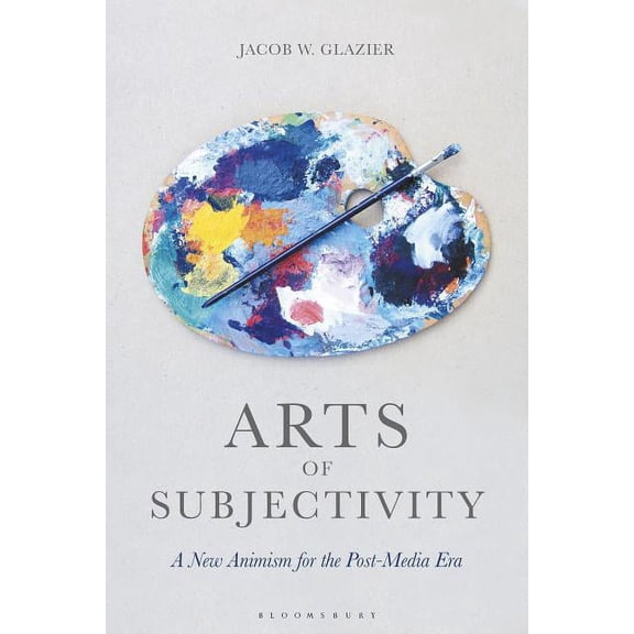 Arts of Subjectivity: A New Animism for the Post-Media Era, (Hardcover)