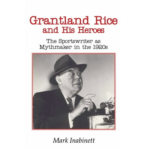 Literature and Theory Grantland Rice and His Heroes: The Sportswriter as Mythmaker in the 1920s, (Paperback)