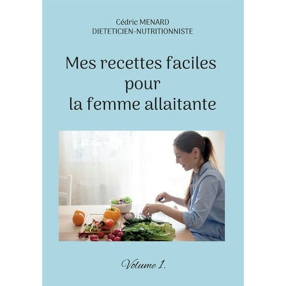 Mes recettes faciles pour la femme allaitante.: Volume 1., (Paperback)