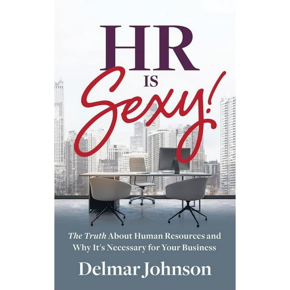 HR Is Sexy!: The Truth About Human Resources and Why It's Necessary for Your Business, (Paperback)