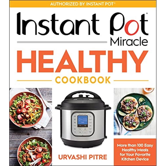 Pre-Owned Instant Pot Miracle Healthy Cookbook: More Than 100 Easy Healthy Meals for Your Favorite Kitchen (Paperback) by Urvashi Pitre