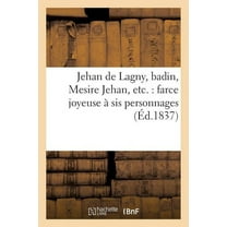 Litterature: Jehan de Lagny, Badin, Mesire Jehan, Etc.: Farce Joyeuse À Sis Personnages (Paperback)