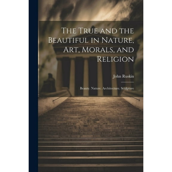 The True and the Beautiful in Nature, Art, Morals, and Religion (Paperback)