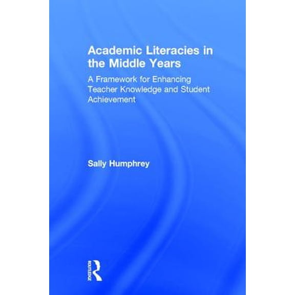 Pre-Owned Academic Literacies in the Middle Years: A Framework for Enhancing Teacher Knowledge and Student Achievement (Hardcover)