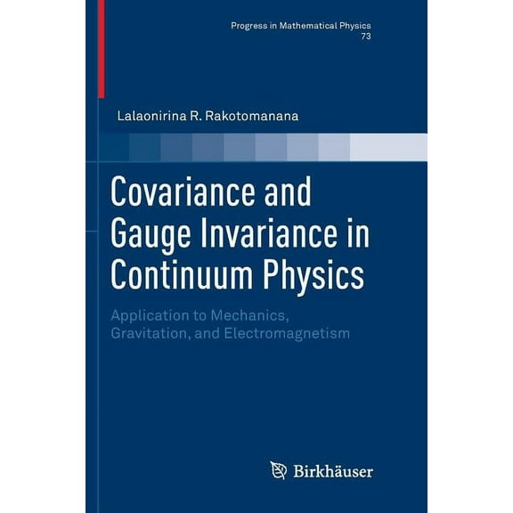 Progress in Mathematical Physics Covariance and Gauge Invariance in Continuum Physics: Application to Mechanics, Gravitation, and Electromagnetism, Book 73, (Paperback)