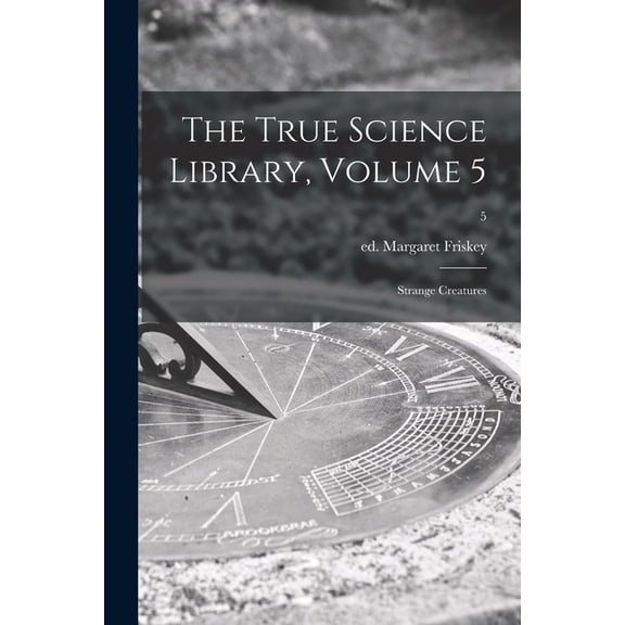 The True Science Library, Volume 5: Strange Creatures; 5, (Paperback)