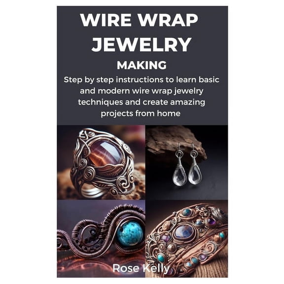 Wire Wrap Jewelry Making: Step by step instructions to learn basic and modern wire wrap jewelry techniques and create am, (Paperback)