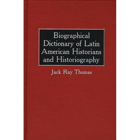 Biographical Dictionary of Latin American Historians and Historiography, (Hardcover)