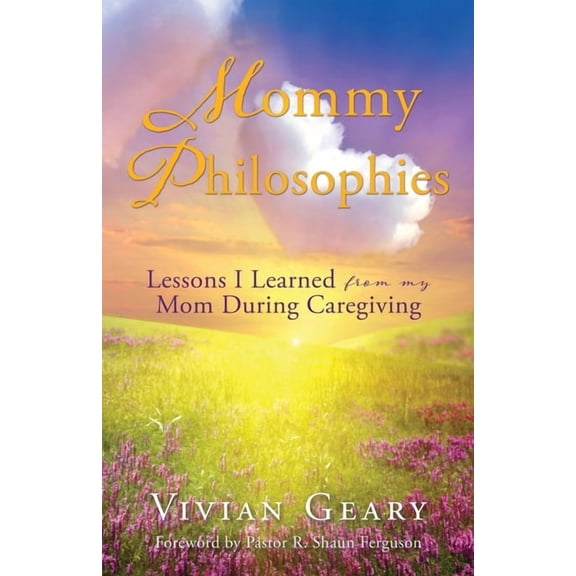Mommy Philosophies: Lessons I Learned from my Mom During Caregiving, (Paperback)