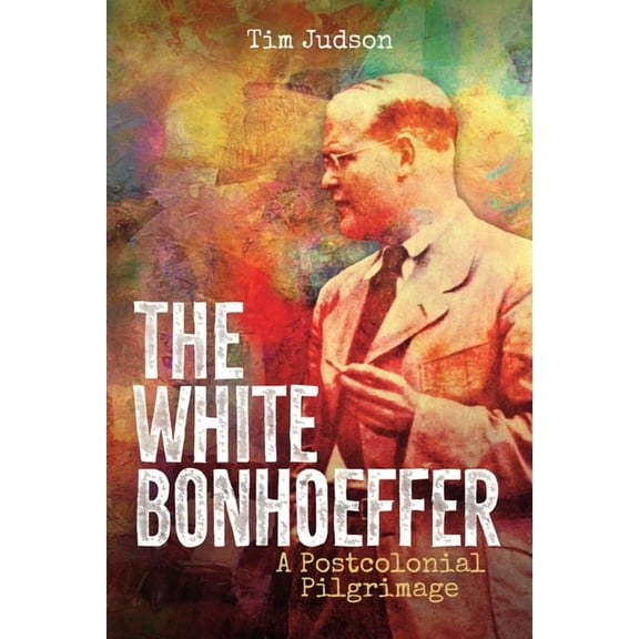 The White Bonhoeffer: A Postcolonial Pilgrimage, (Paperback)