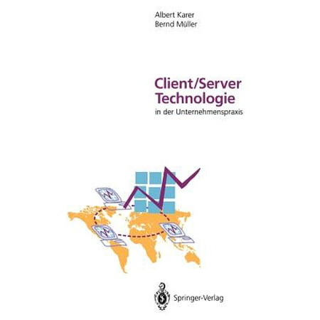 - Client/Server-Technologie in Der Unternehmenspraxis : Vision Und Realität Der Informationsverarbeitung Im Restrukturierten Unternehmen