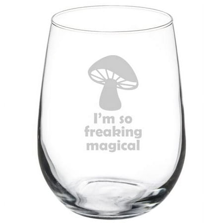 

Wine Glass Goblet Gift I m So Freaking Magical Mushroom (17 oz Stemless)