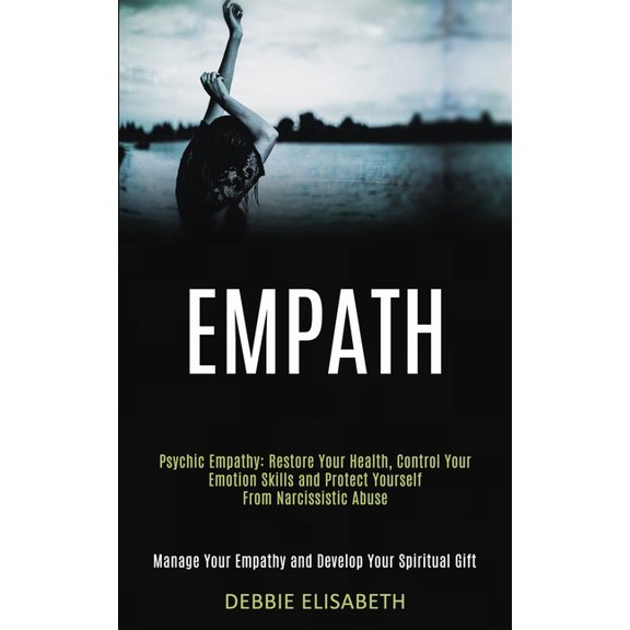 Empath: Psychic Empathy: Restore Your Health, Control Your Emotion Skills and Protect Yourself From Narcissistic Abuse (, (Paperback)