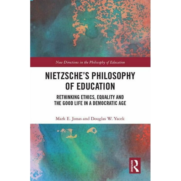 New Directions in the Philosophy of Educ Nietzsche's Philosophy of Education: Rethinking Ethics, Equality and the Good Life in a Democratic Age, (Hardcover)