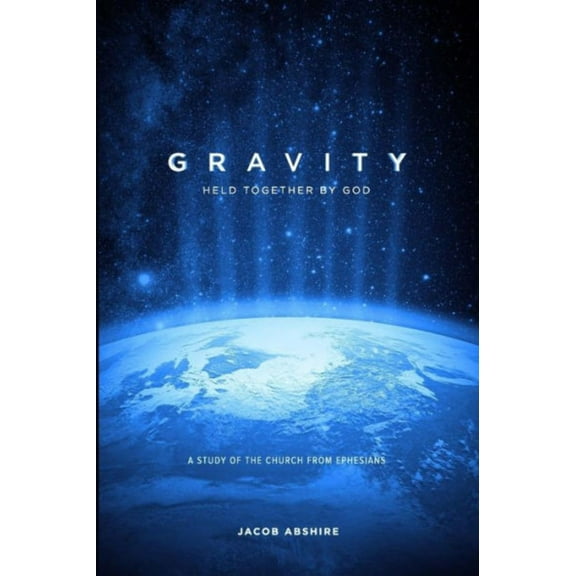 Gravity: Held Together By God: A Study Of The Church From Ephesians