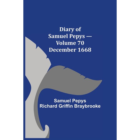 Diary Of Samuel Pepys - Volume 70: December 1668, (Paperback)
