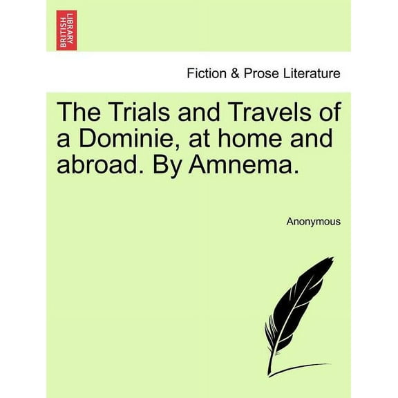The Trials and Travels of a Dominie, at Home and Abroad. by Amnema. (Paperback)