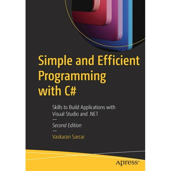 Simple and Efficient Programming with C#: Skills to Build Applications with Visual Studio and .Net, (Paperback)