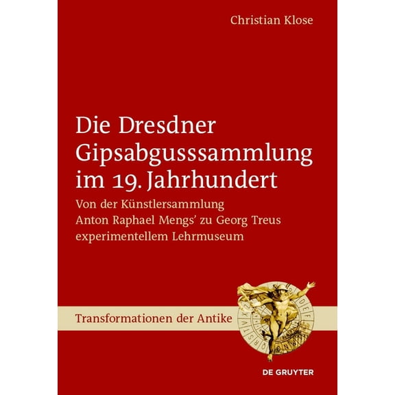 Transformationen Der Antike Die Dresdner Gipsabgusssammlung Im 19. Jahrhundert: Von Der KÃ¼nstlersammlung Anton Raphael Mengs' Zu Georg Treus Experim, Book 69, (Hardcover)