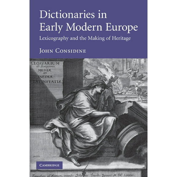 Dictionaries in Early Modern Europe: Lexicography and the Making of Heritage, (Paperback)