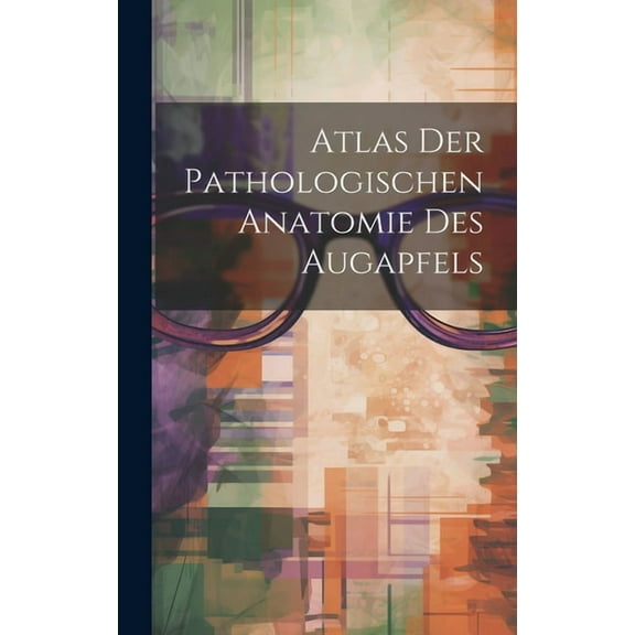 Atlas Der Pathologischen Anatomie Des Augapfels (Hardcover)
