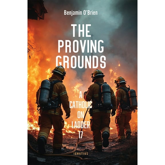 The Proving Grounds: A Catholic on Ladder 17, (Paperback)