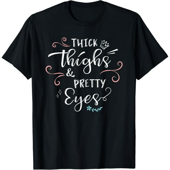 Thick Thighs & Pretty Eyes T-Shirt: Funny Gym Workout Tee