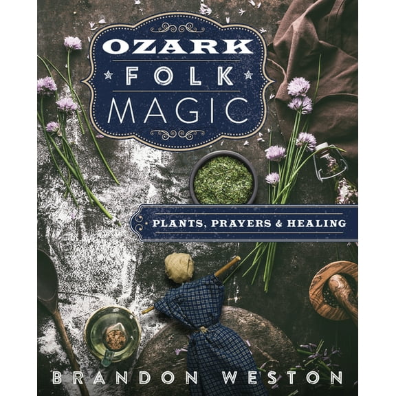 Ozark Folk Magic: Plants, Prayers & Healing, (Paperback)