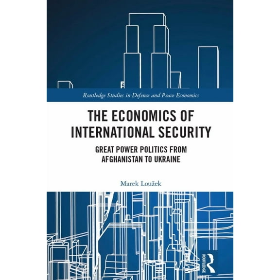 Routledge Studies in Defence and Peace E The Economics of International Security: Great Power Politics from Afghanistan to Ukraine, (Hardcover)