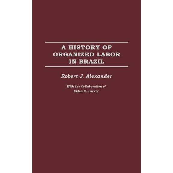 A History of Organized Labor in Brazil, (Hardcover)