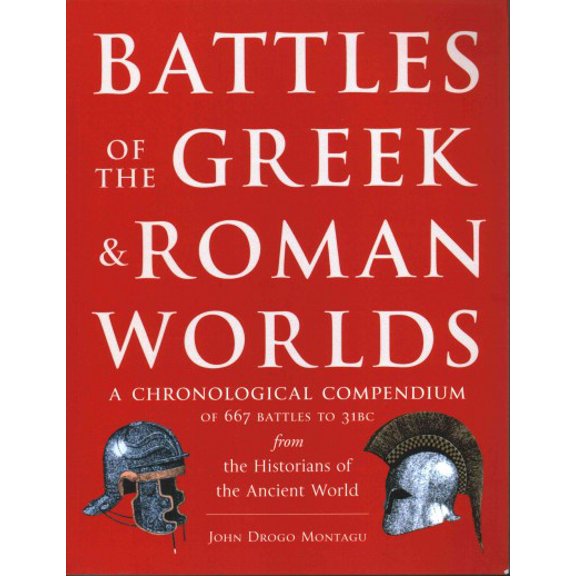 Battles of the Greek and Roman Worlds : A Chronological Compendium of 667 Battles to 31 BC from the Historians of the Ancient World