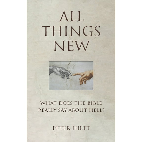 All Things New: What Does the Bible Really Say About Hell?