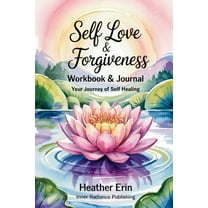 Self Love & Forgiveness Workbook & Journal: Your Journey of Self Healing, (Paperback)