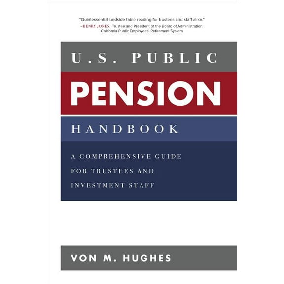 U.S. Public Pension Handbook: A Comprehensive Guide for Trustees and Investment Staff (Hardcover)