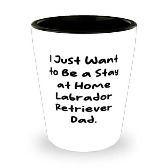 I Just Want to Be a Stay at Home Labrador. Shot Glass, Labrador Retriever Dog Present From Friends, Beautiful Ceramic Cup For Pet Lovers