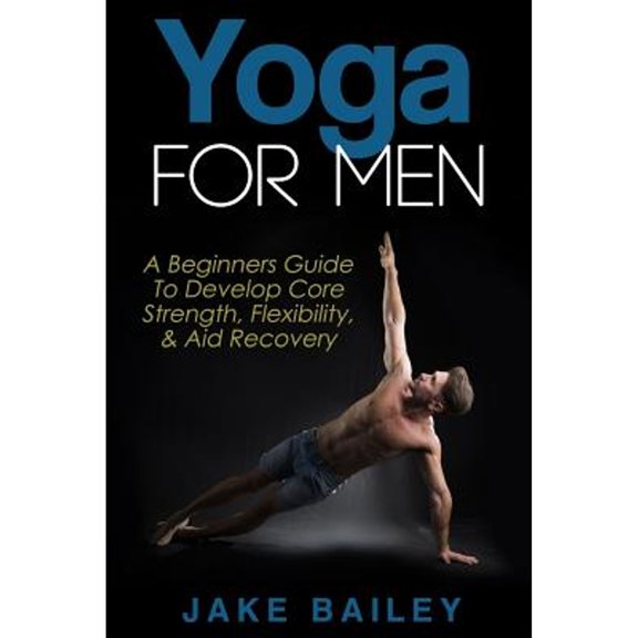 Pre-Owned Yoga For Men: A Beginners Guide To Develop Core Strength, Flexibility and Aid Recovery (Paperback) by Jake Bailey