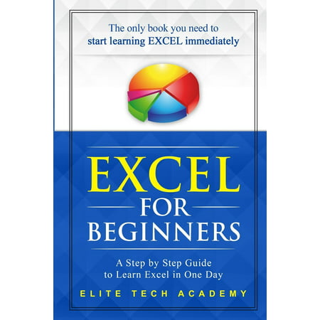 Excel 2016 for Beginners : A Step by Step Guide to Learn Excel in One