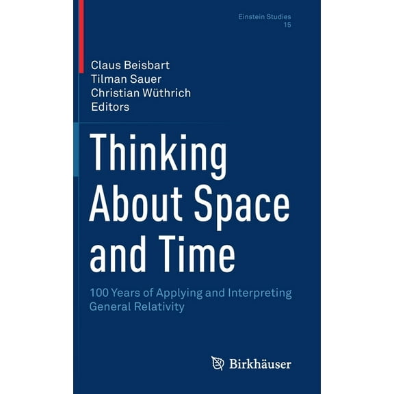 Einstein Studies Thinking about Space and Time: 100 Years of Applying and Interpreting General Relativity, Book 15, (Hardcover)
