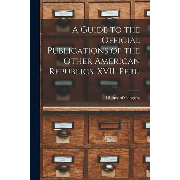 A Guide to the Official Publications of the Other American Republics, XVII, Peru, (Paperback)