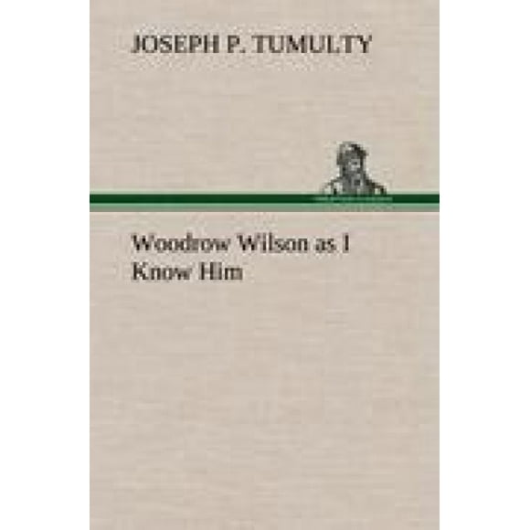 Woodrow Wilson Tel Que Je Le Connaissais