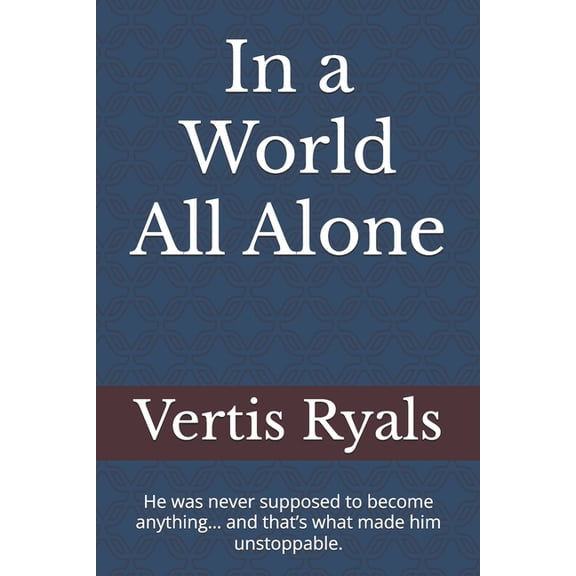 In a World All Alone: He was never supposed to become anything... and that's what made him unstoppable., (Paperback)