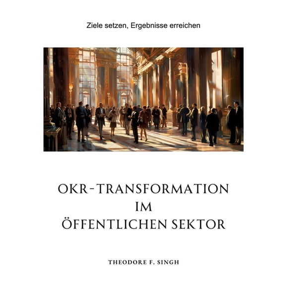 OKR-Transformation im öffentlichen Sektor: Ziele setzen, Ergebnisse erreichen, (Paperback)