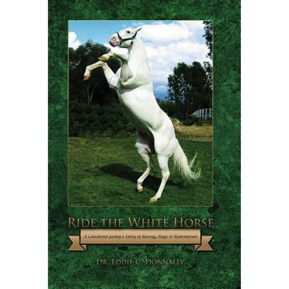 Pre-Owned Ride the White Horse: A Checkered Jockey's Story of Racing, Rage and Redemption (Paperback) 0989136604 9780989136600
