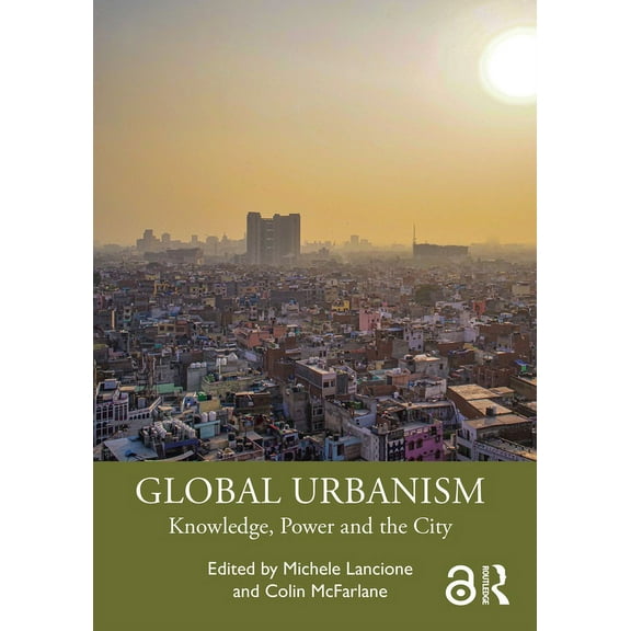 Global Urbanism: Knowledge, Power and the City, (Paperback)