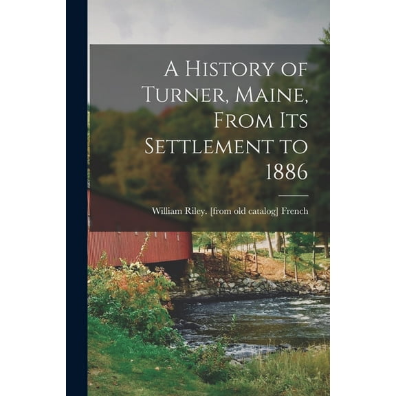 A History of Turner, Maine, From its Settlement to 1886 (Paperback)