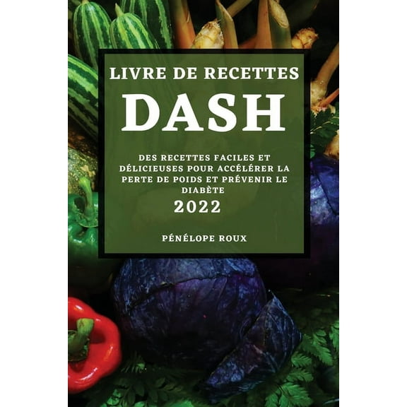 Livre de Recettes Dash 2022: Des Recettes Faciles Et DÃ©licieuses Pour AccÃ©lÃ©rer La Perte de Poids Et PrÃ©venir Le DiabÃ¨te, (Paperback)