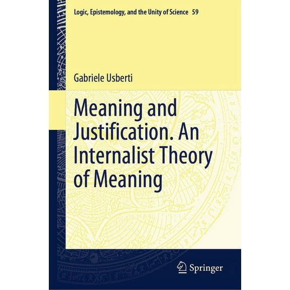 Logic, Epistemology, and the Unity of Sc Meaning and Justification. an Internalist Theory of Meaning, Book 59, (Hardcover)