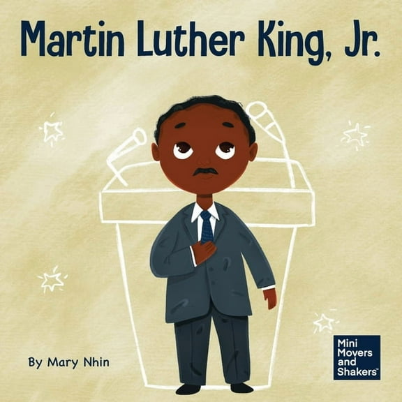 Mini Movers and Shakers Martin Luther King, Jr.: A Kid's Book About Advancing Civil Rights with Nonviolence, Book 19, (Paperback)